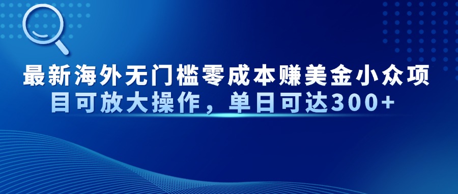 最新海外无门槛美金小众项目可放大操作，单日可达300+副业工作-副业资源站-副业项目-创业项目-搞钱项目个人副业工作资源分享