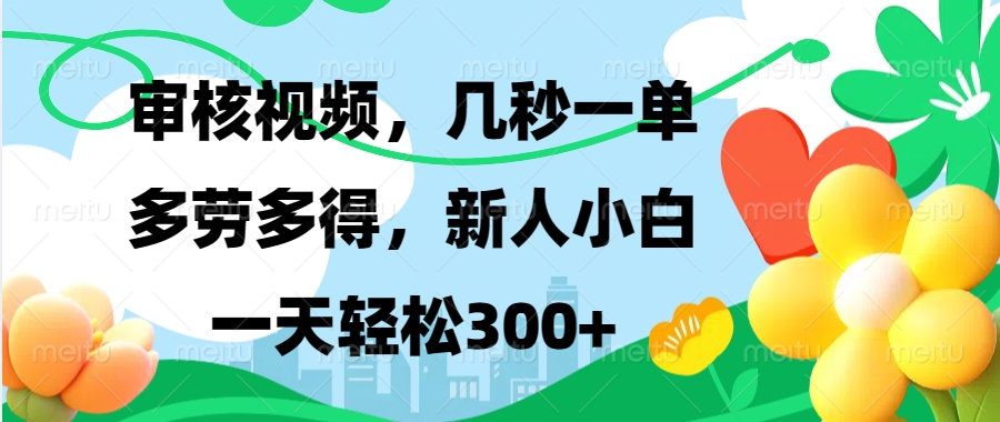 审核视频，几秒一单，多劳多得，新人小白一天轻松300+副业工作-副业资源站-副业项目-创业项目-搞钱项目个人副业工作资源分享