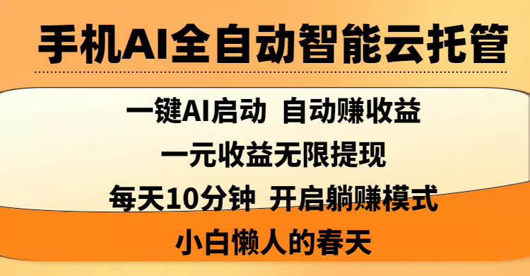 手机AI全自动智能云托管,一键AI启动，AI自动赚收益，支持一元收益无限体现，每天10分钟，开启躺赚模式，小白懒人的春天副业工作-副业资源站-副业项目-创业项目-搞钱项目个人副业工作资源分享