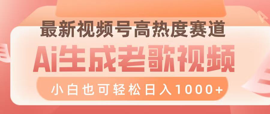 最新视频号高热度赛道，Ai生成老歌视频，小白也可轻松日入1000➕副业工作-副业资源站-副业项目-创业项目-搞钱项目个人副业工作资源分享