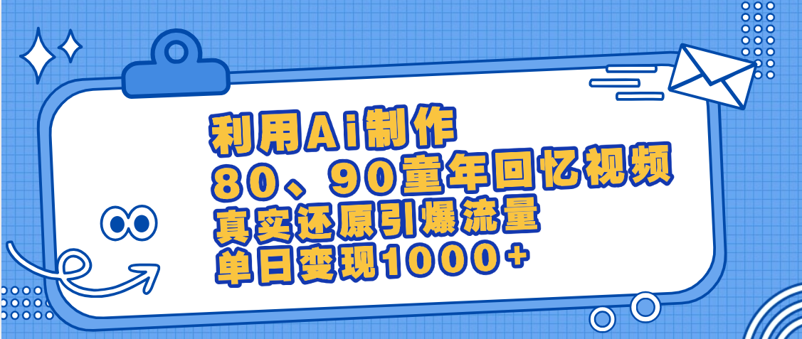 最新情怀爆款玩法！用AI免费生成童年回忆视频，小白也可日入1000+副业工作-副业资源站-副业项目-创业项目-搞钱项目个人副业工作资源分享