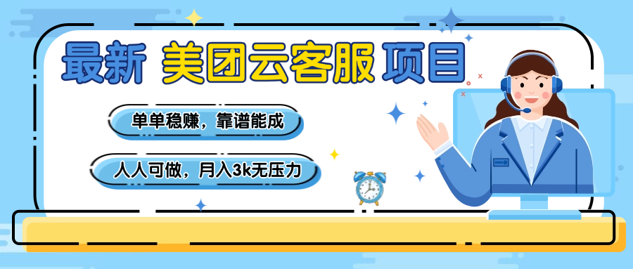 【美团】最新美团云客服项目，单单稳赚，靠谱能成，新手小白人人可做，月入3k无压力副业工作-副业资源站-副业项目-创业项目-搞钱项目个人副业工作资源分享
