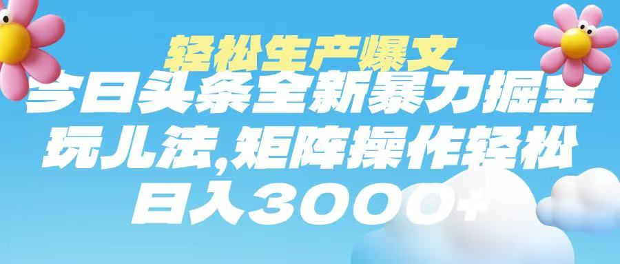 今日头条暴力掘金玩法，轻松生产爆文，可矩阵操作，日入3000➕副业工作-副业资源站-副业项目-创业项目-搞钱项目个人副业工作资源分享
