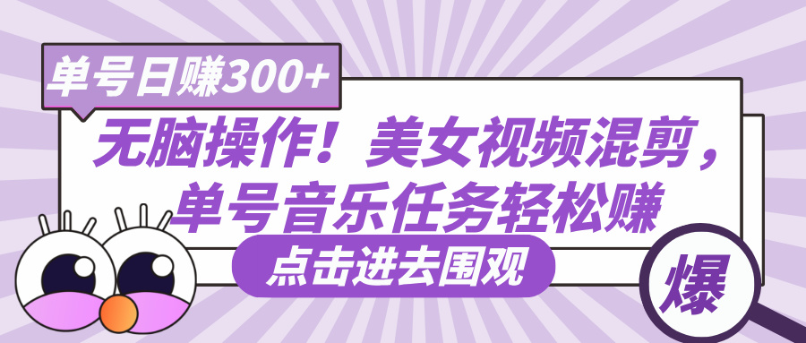 无脑操作！美女视频混剪，单号音乐任务轻松日赚300+副业工作-副业资源站-副业项目-创业项目-搞钱项目个人副业工作资源分享