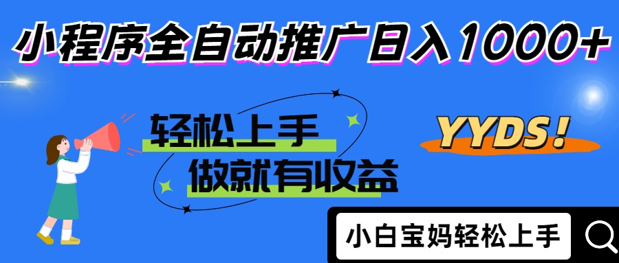 25年最新风口小程序全自动推广日入1000+副业工作-副业资源站-副业项目-创业项目-搞钱项目个人副业工作资源分享