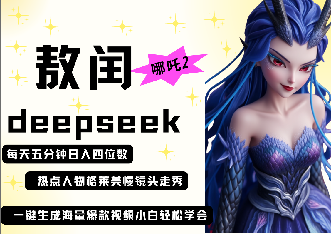 deepseek+哪吒2敖润姑姑走秀+爆款视频   起号快  爆款多 每天五分钟 变现路子非常广 日入四位数 小白 宝妈 上班族副业 都可以轻松做毫无压力副业工作-副业资源站-副业项目-创业项目-搞钱项目个人副业工作资源分享