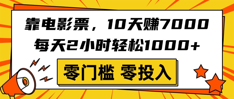 靠电影票，10天赚7000，每天2小时轻松1000+，零门槛、零投入！副业工作-副业资源站-副业项目-创业项目-搞钱项目个人副业工作资源分享