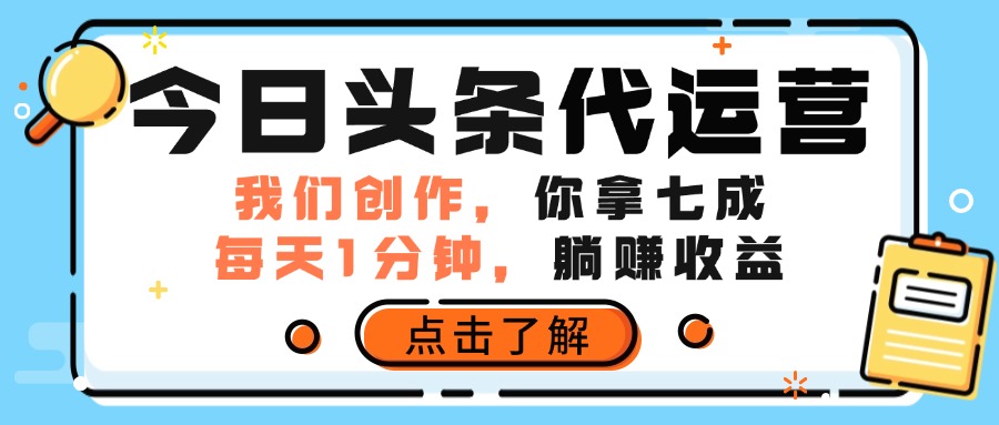 今日头条代运营，我们创作，你拿7成分成，每天一分钟，躺赚收益副业工作-副业资源站-副业项目-创业项目-搞钱项目个人副业工作资源分享