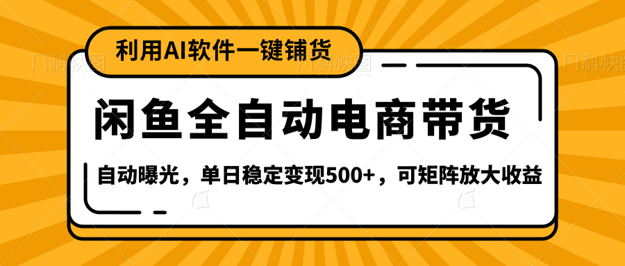 【闲鱼全自动电商带货】全新升级玩法，单日稳定变现500+，可矩阵放大收益副业工作-副业资源站-副业项目-创业项目-搞钱项目个人副业工作资源分享
