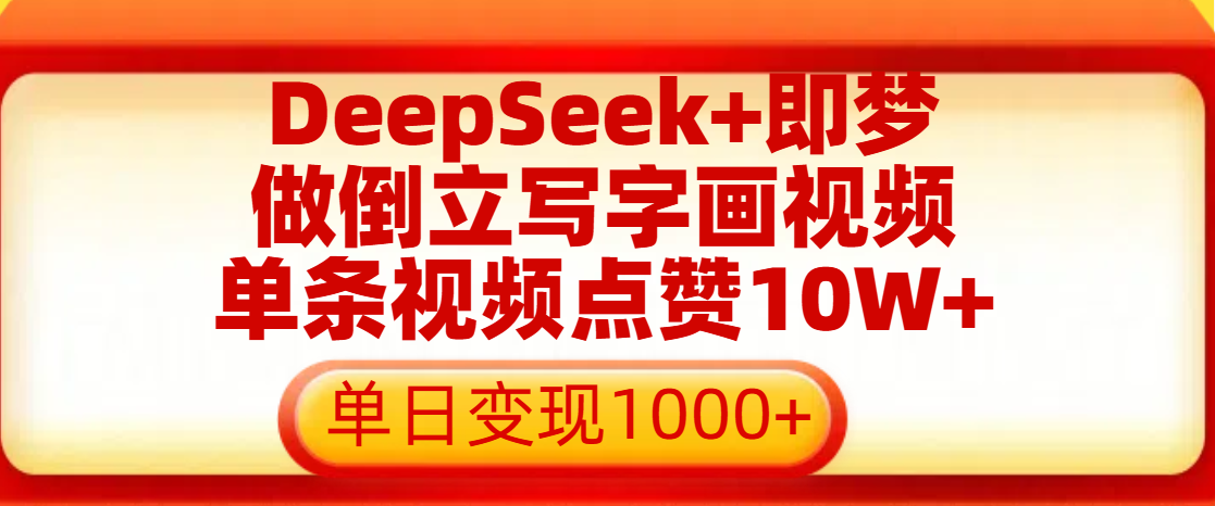 用DeepSeek+即梦做倒立写字画视频，单条视频点赞10W+，单日变现1000+副业工作-副业资源站-副业项目-创业项目-搞钱项目个人副业工作资源分享