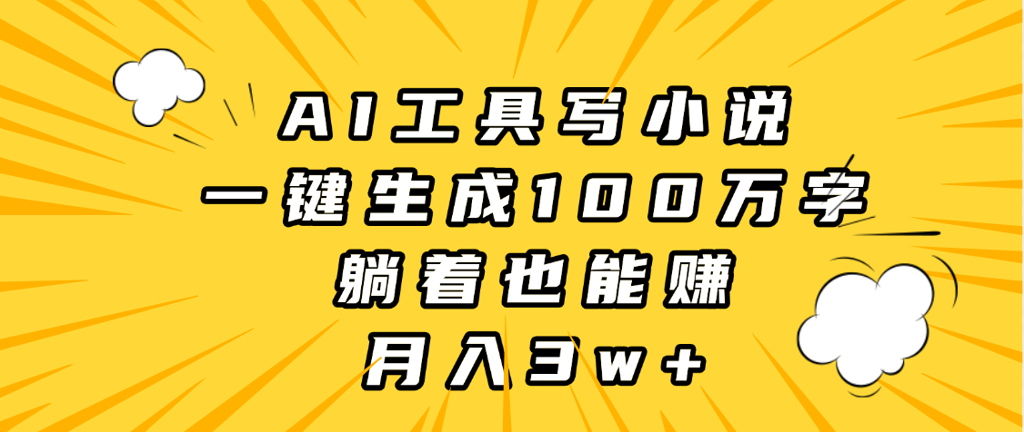 AI工具写小说，一键生成100万字，躺着也能赚，月入3w+副业工作-副业资源站-副业项目-创业项目-搞钱项目个人副业工作资源分享
