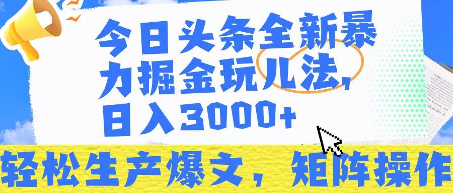 今日头条暴力掘金玩儿法，轻松生产爆文，可矩阵操作，日入3000➕！副业工作-副业资源站-副业项目-创业项目-搞钱项目个人副业工作资源分享