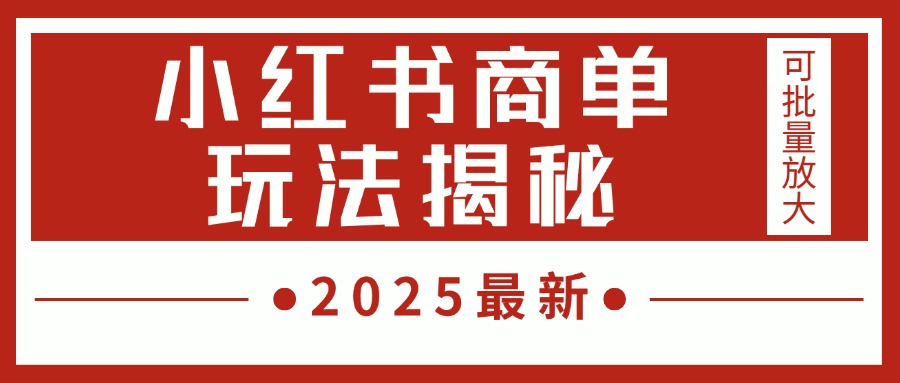 2025最新，小红书商单玩法揭秘，每天5分钟，单个账号日入300+，可批量放大副业工作-副业资源站-副业项目-创业项目-搞钱项目个人副业工作资源分享