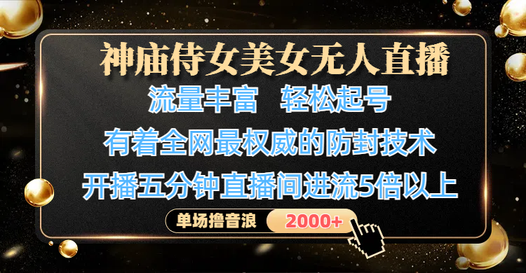 神庙侍女美女无人直播，流量丰富、轻松起号，有着全网最权威的防封技术、4K超高清素材画质，开播五分钟直播间进流5倍以上，单场撸音浪2000+副业工作-副业资源站-副业项目-创业项目-搞钱项目个人副业工作资源分享