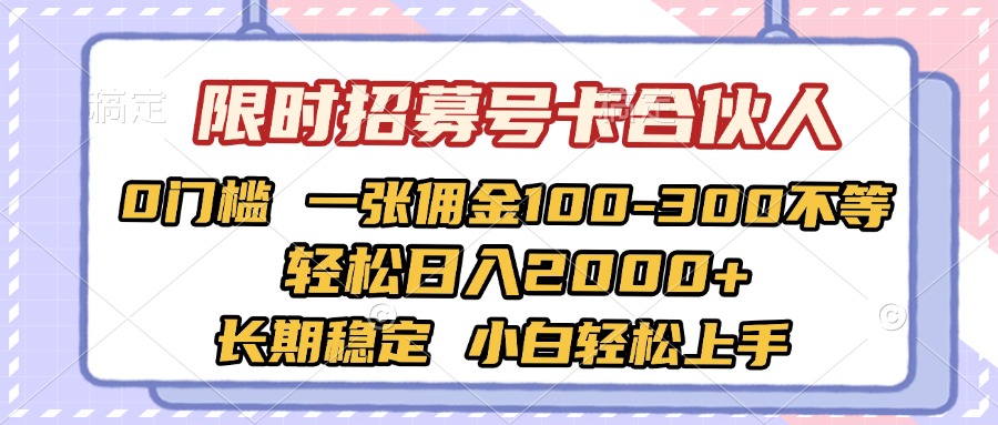 限时招募号卡合伙人 0门槛 一张佣金100-300不等 轻松日入2000+ 长期稳定 小白轻松上手副业工作-副业资源站-副业项目-创业项目-搞钱项目个人副业工作资源分享