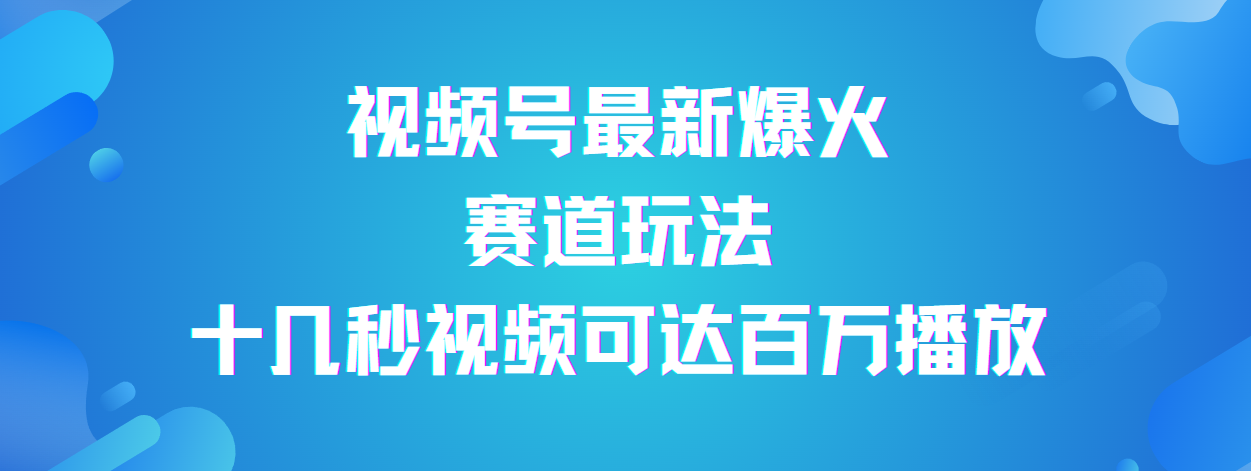 视频号最新爆火赛道玩法，流量巨大，视频制作简单，轻松月入数万副业工作-副业资源站-副业项目-创业项目-搞钱项目个人副业工作资源分享