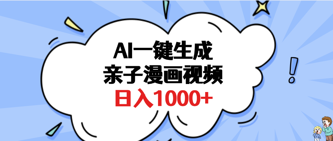 AI一键生成亲子漫画视频，单条视频播放破千万 ，多种现方式，日入1000+副业工作-副业资源站-副业项目-创业项目-搞钱项目个人副业工作资源分享
