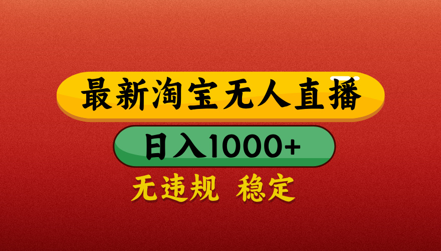 【最新】淘宝无人直播带货，独家技术，日入1000+，不违规不封号，操作简单【揭秘】副业工作-副业资源站-副业项目-创业项目-搞钱项目个人副业工作资源分享