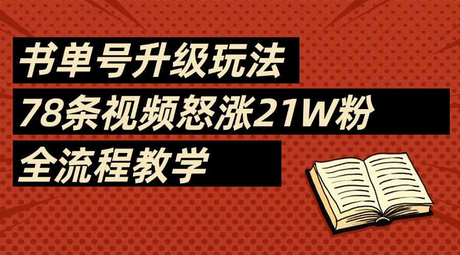 2025书单号最新玩法，78条视频怒涨21w粉，无保留教学附模板副业工作-副业资源站-副业项目-创业项目-搞钱项目个人副业工作资源分享