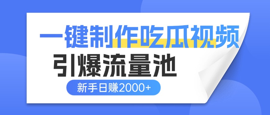 一键制作爆款吃瓜视频，全平台分发引爆流量池，新手3步上手日赚2000+【流量变现指南)副业工作-副业资源站-副业项目-创业项目-搞钱项目个人副业工作资源分享