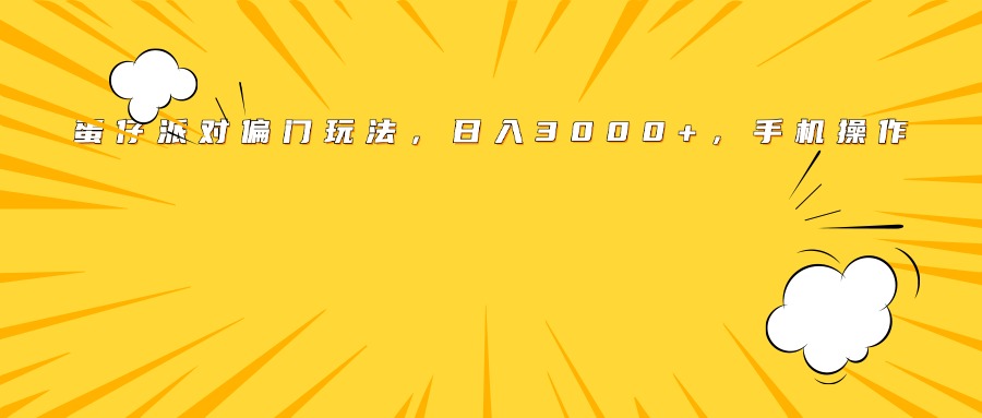 蛋仔派对偏门玩法，日入3000+，手机操作副业工作-副业资源站-副业项目-创业项目-搞钱项目个人副业工作资源分享