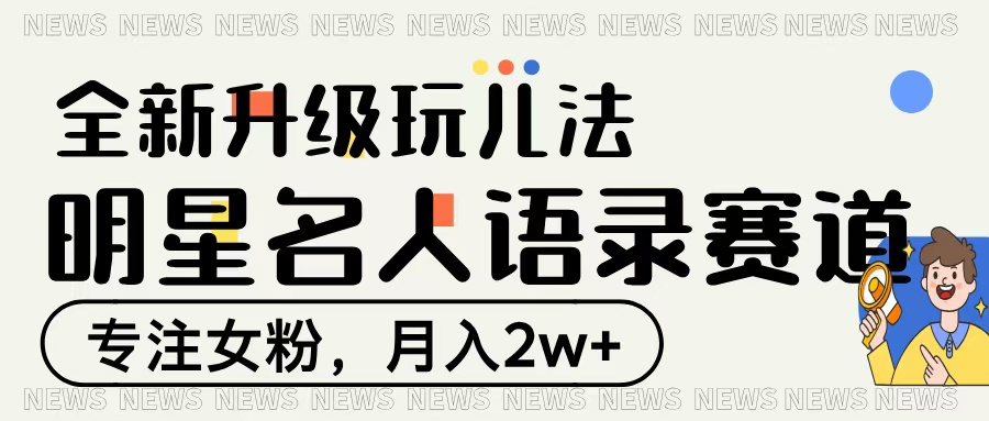 明星名人语录赛道全新升级玩法，专注女粉，月入2W＋副业工作-副业资源站-副业项目-创业项目-搞钱项目个人副业工作资源分享