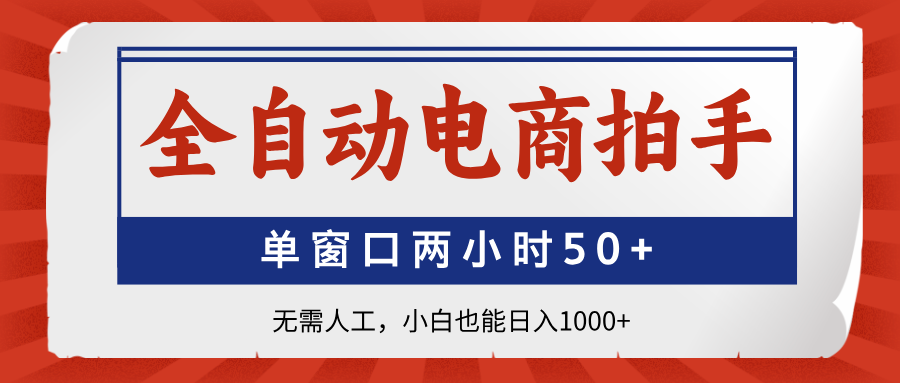 全自动电商拍手，单窗口两小时50+无需人工小白也能日入1000+副业工作-副业资源站-副业项目-创业项目-搞钱项目个人副业工作资源分享