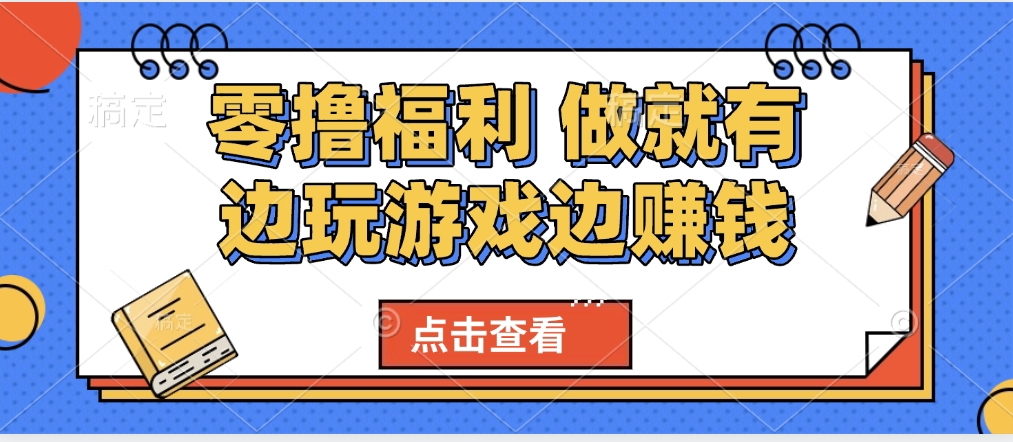 最新0撸福利 有手机就行随时随地做 纯净无广告 边玩游戏边赚 轻松日入500+副业工作-副业资源站-副业项目-创业项目-搞钱项目个人副业工作资源分享