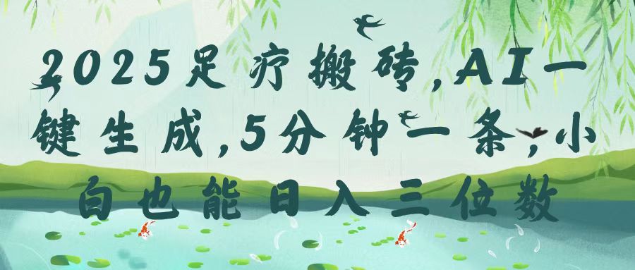 2025足疗搬砖，Ai一键生成，5分钟一条，小白也能日入三位数副业工作-副业资源站-副业项目-创业项目-搞钱项目个人副业工作资源分享