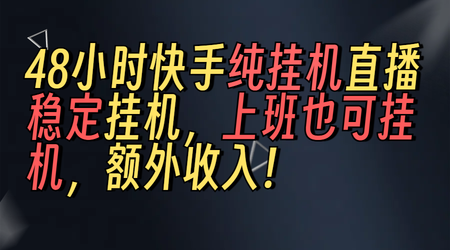上班也可挂机！解放双手！快手纯48小时挂机直播撸金！副业工作-副业资源站-副业项目-创业项目-搞钱项目个人副业工作资源分享