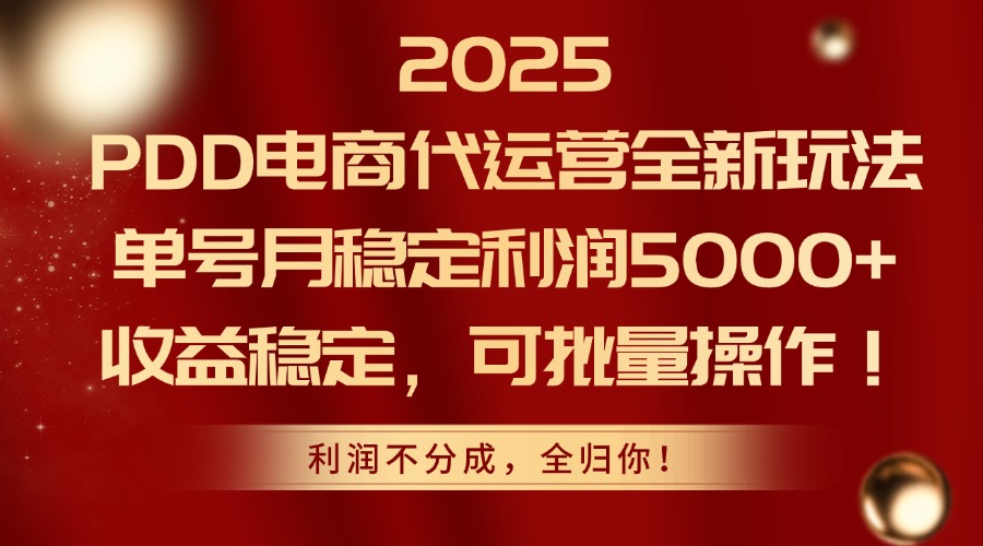 2025 PDD电商代运营全新玩法，单号月稳定利润5000+，收益稳定，可批量操作！副业工作-副业资源站-副业项目-创业项目-搞钱项目个人副业工作资源分享
