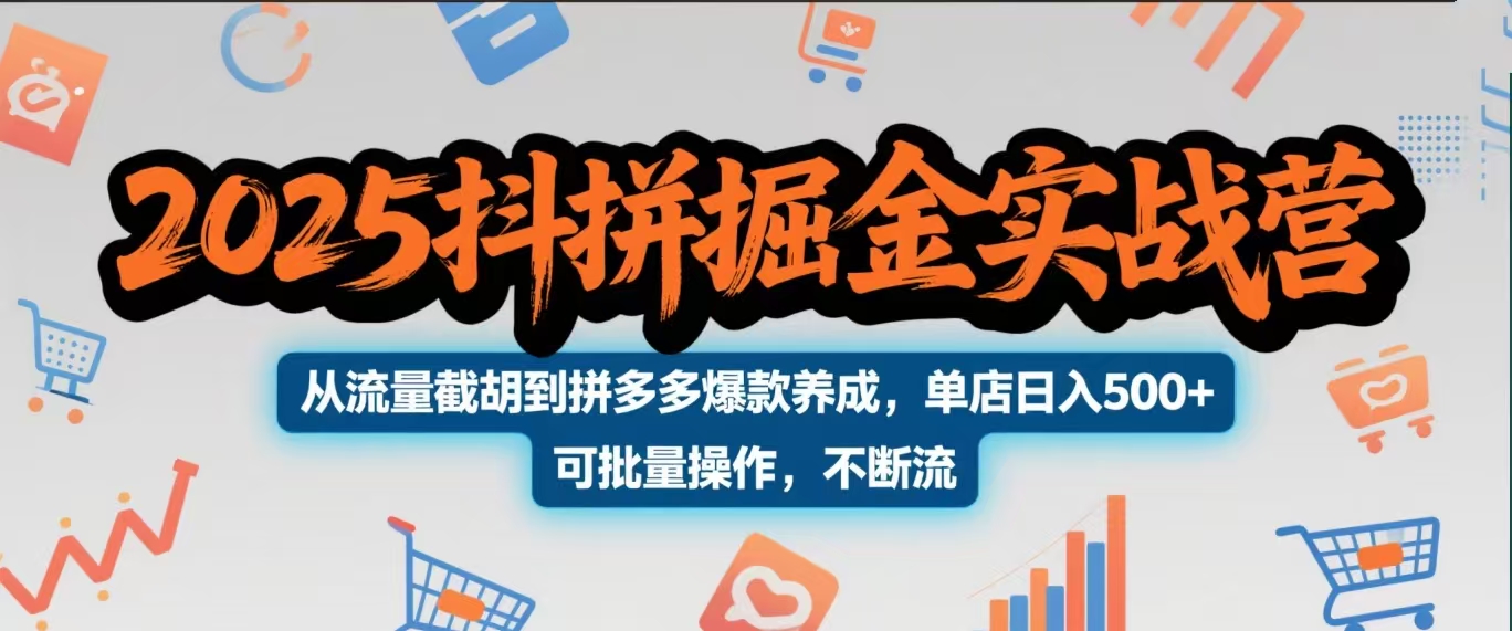 2025抖拼掘金实战营，从流量截胡到拼多多爆款养成，单店日入500+ 可批量操作，不断流副业工作-副业资源站-副业项目-创业项目-搞钱项目个人副业工作资源分享
