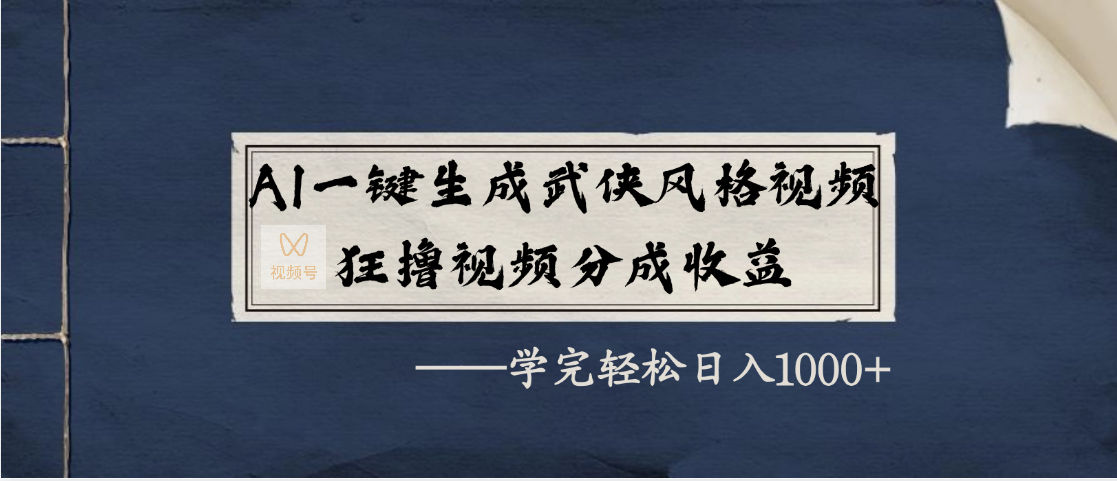 AI一键生成武侠风格视频，狂撸视频号分成收益，学完轻松日入1000+副业工作-副业资源站-副业项目-创业项目-搞钱项目个人副业工作资源分享