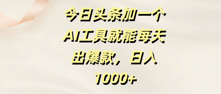 今日头条加一个AI工具就能每天出爆款，日入1000+副业工作-副业资源站-副业项目-创业项目-搞钱项目个人副业工作资源分享