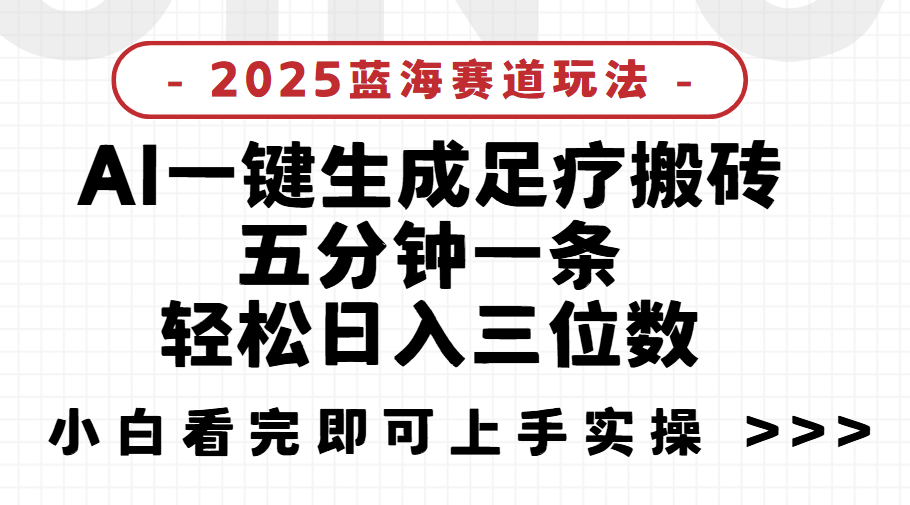 2025足疗搬砖，Ai一键生成，5分钟一条，小白也能日入三位数项目介绍副业工作-副业资源站-副业项目-创业项目-搞钱项目个人副业工作资源分享
