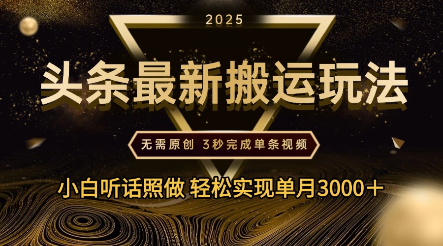 2025年今日头条最新搬运玩法，无需原创3秒完成视频轻松实现单月3000＋副业工作-副业资源站-副业项目-创业项目-搞钱项目个人副业工作资源分享