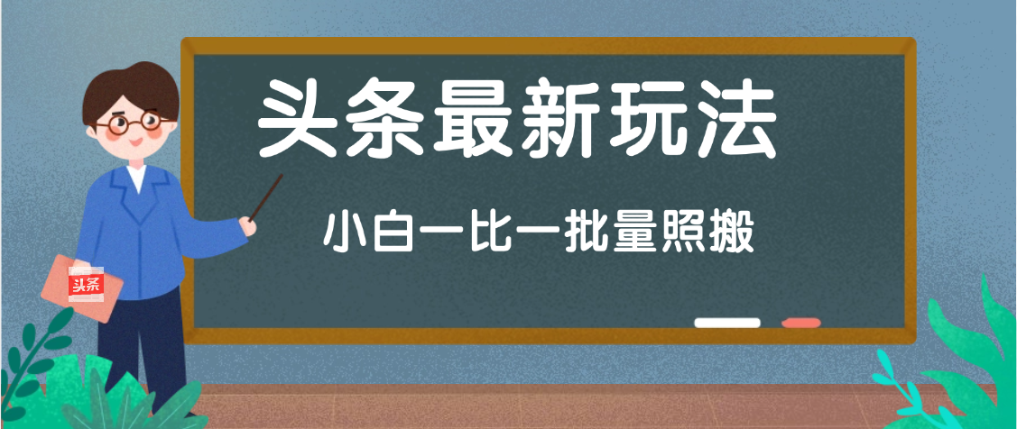 头条最新玩法，小白一比一，批量照搬就行，轻松日入过千副业工作-副业资源站-副业项目-创业项目-搞钱项目个人副业工作资源分享