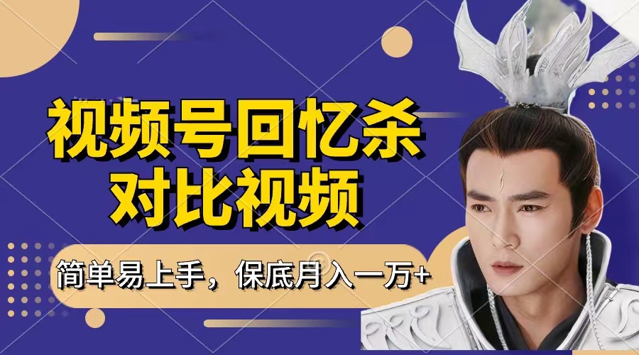 回忆杀对比视频，赚视频号分成计划收益，每天只需一小时，保底月入过万，新手小白轻松上手副业工作-副业资源站-副业项目-创业项目-搞钱项目个人副业工作资源分享