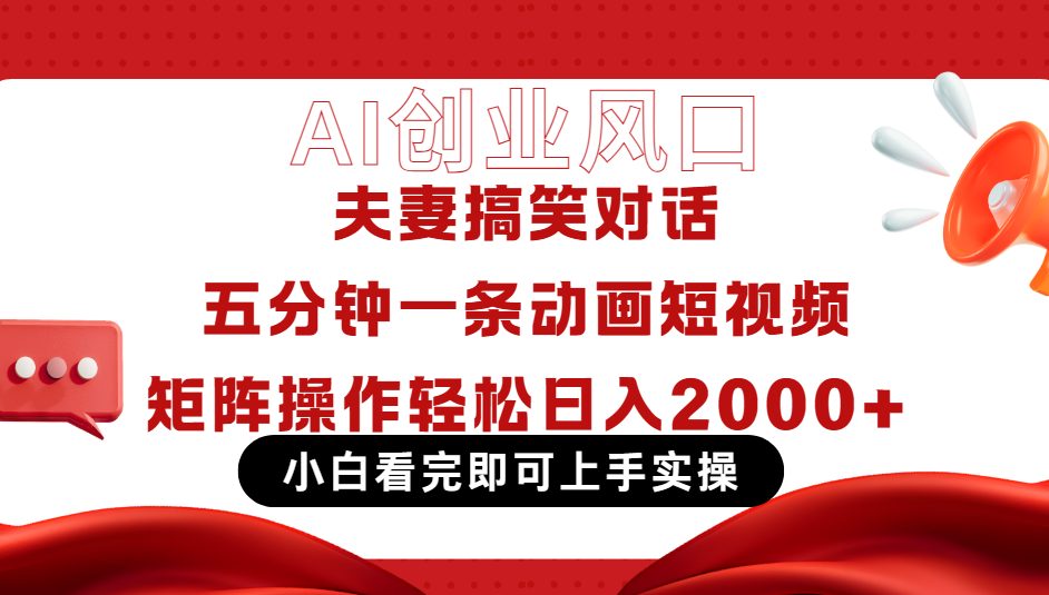 Ai短视频创业风口！夫妻搞笑对话，动画短视频五分钟做一条，可矩阵操作，轻松日入 2000+副业工作-副业资源站-副业项目-创业项目-搞钱项目个人副业工作资源分享