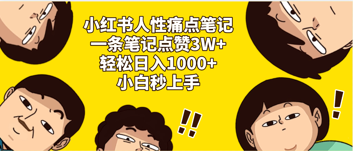 小红书人性痛点笔记，一条笔记点赞3W+，轻松日入1000+，小白秒上手副业工作-副业资源站-副业项目-创业项目-搞钱项目个人副业工作资源分享