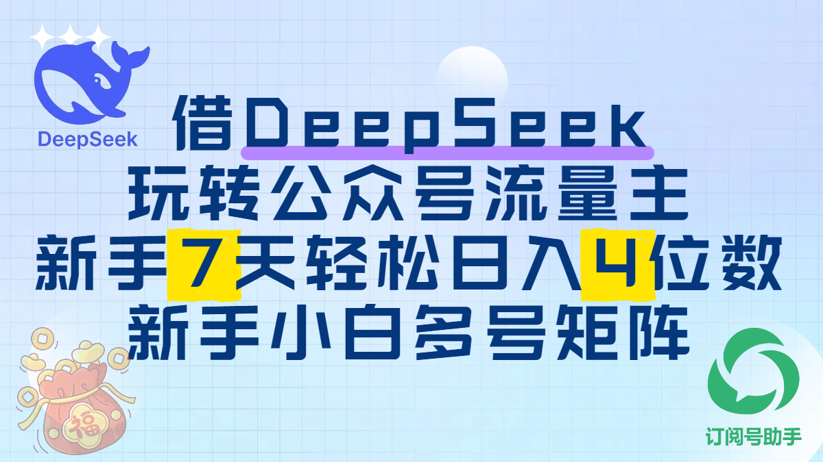 借DeepSeek玩转公众号流量主，新手7天轻松日入4位数，新手小白多号矩阵副业工作-副业资源站-副业项目-创业项目-搞钱项目个人副业工作资源分享