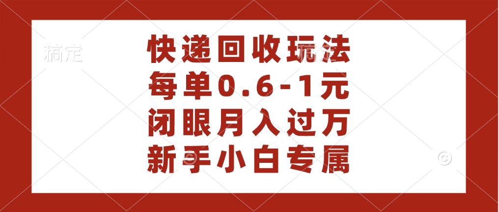 快递回收自助玩法，每单收益0.6到1元，闭眼也能月入一万，适合新手小白副业工作-副业资源站-副业项目-创业项目-搞钱项目个人副业工作资源分享