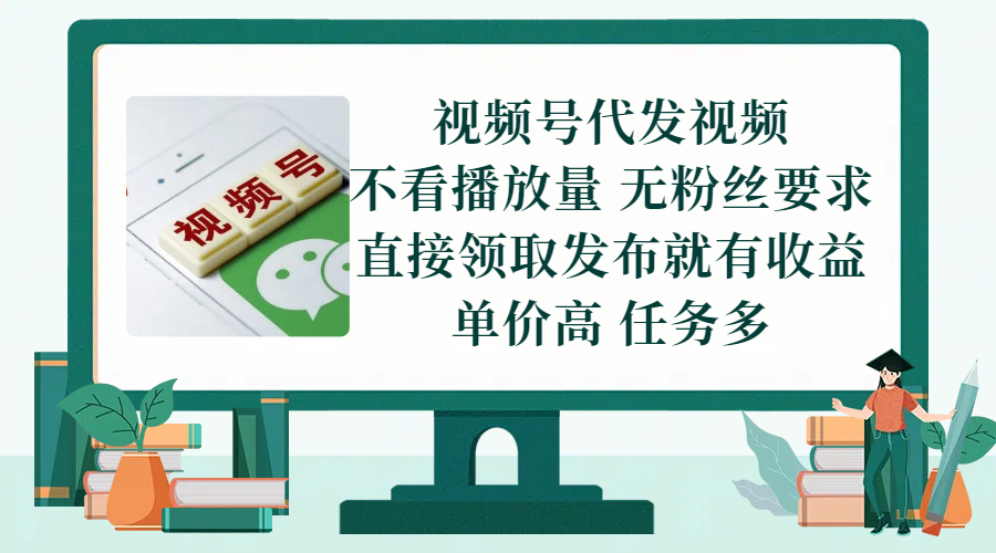视频号代发视频，无需做视频，无需写文案，不看播放量，无粉丝要求，直接领取发布就有收益，单价高，任务多副业工作-副业资源站-副业项目-创业项目-搞钱项目个人副业工作资源分享