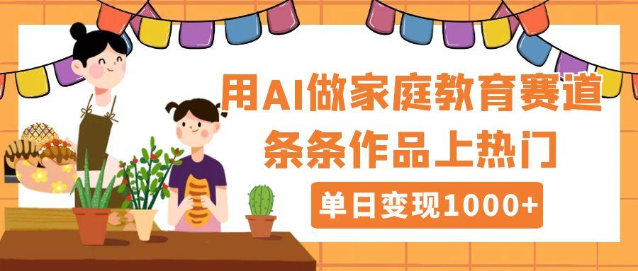 用DeepSeek做家庭教育赛道，条条作品上热门，单日变现1000+副业工作-副业资源站-副业项目-创业项目-搞钱项目个人副业工作资源分享