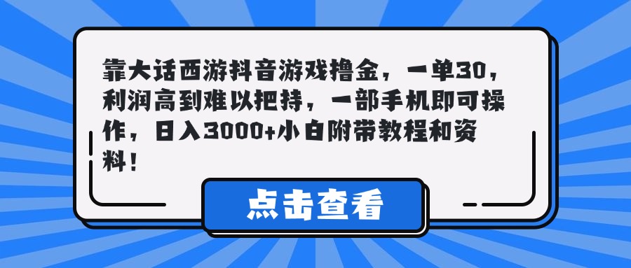 靠大话西游抖音游戏撸金，一单30，利润高到难以把持，一部手机即可操作，日入3000+小白附带教程和资料！副业工作-副业资源站-副业项目-创业项目-搞钱项目个人副业工作资源分享
