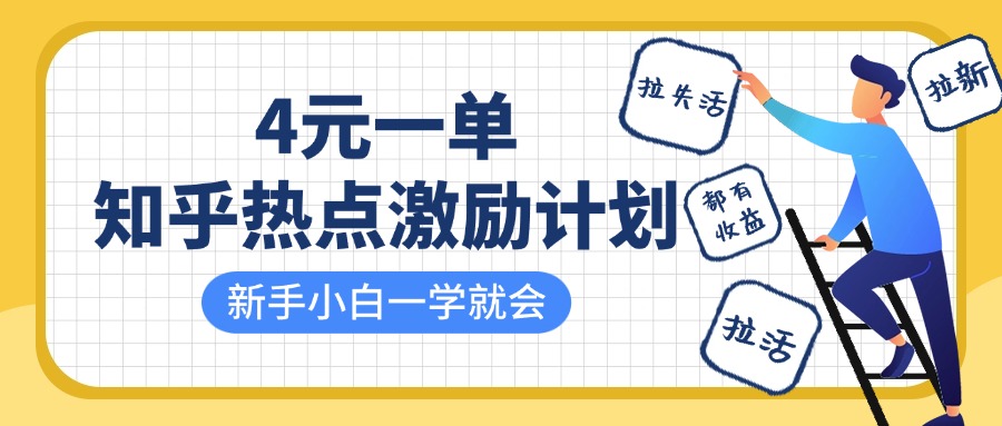 知乎热点激励计划，4元一单，拉新，拉失活，拉活，统统有收益，小白一学就会！副业工作-副业资源站-副业项目-创业项目-搞钱项目个人副业工作资源分享