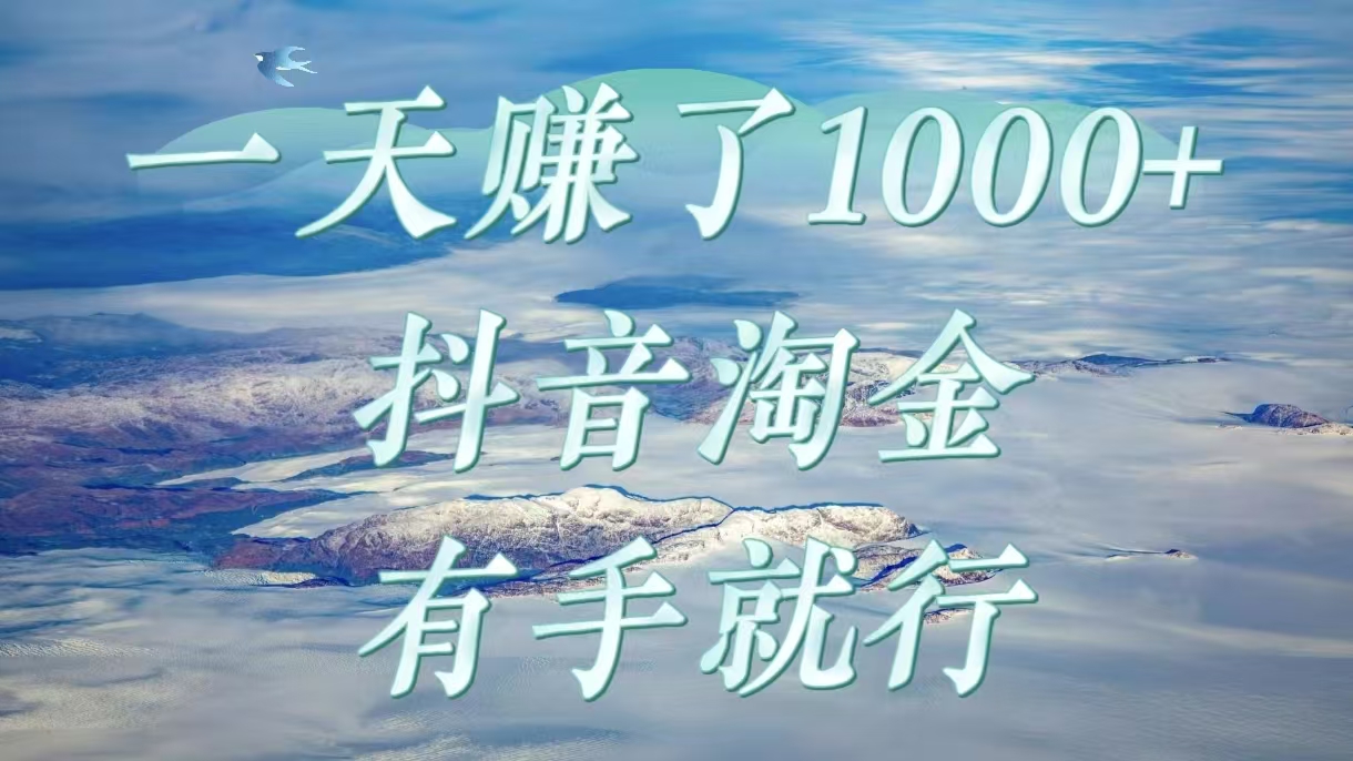 一天赚了1000+，抖音淘金计划，有手就行副业工作-副业资源站-副业项目-创业项目-搞钱项目个人副业工作资源分享