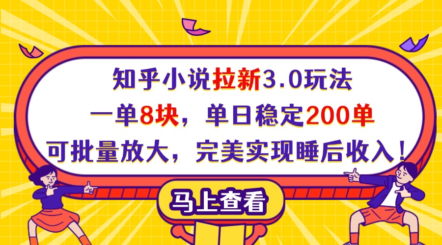 知乎小说拉新3.0玩法，一单8块，单日稳定200单，可批量放大，完美实现睡后收入！副业工作-副业资源站-副业项目-创业项目-搞钱项目个人副业工作资源分享