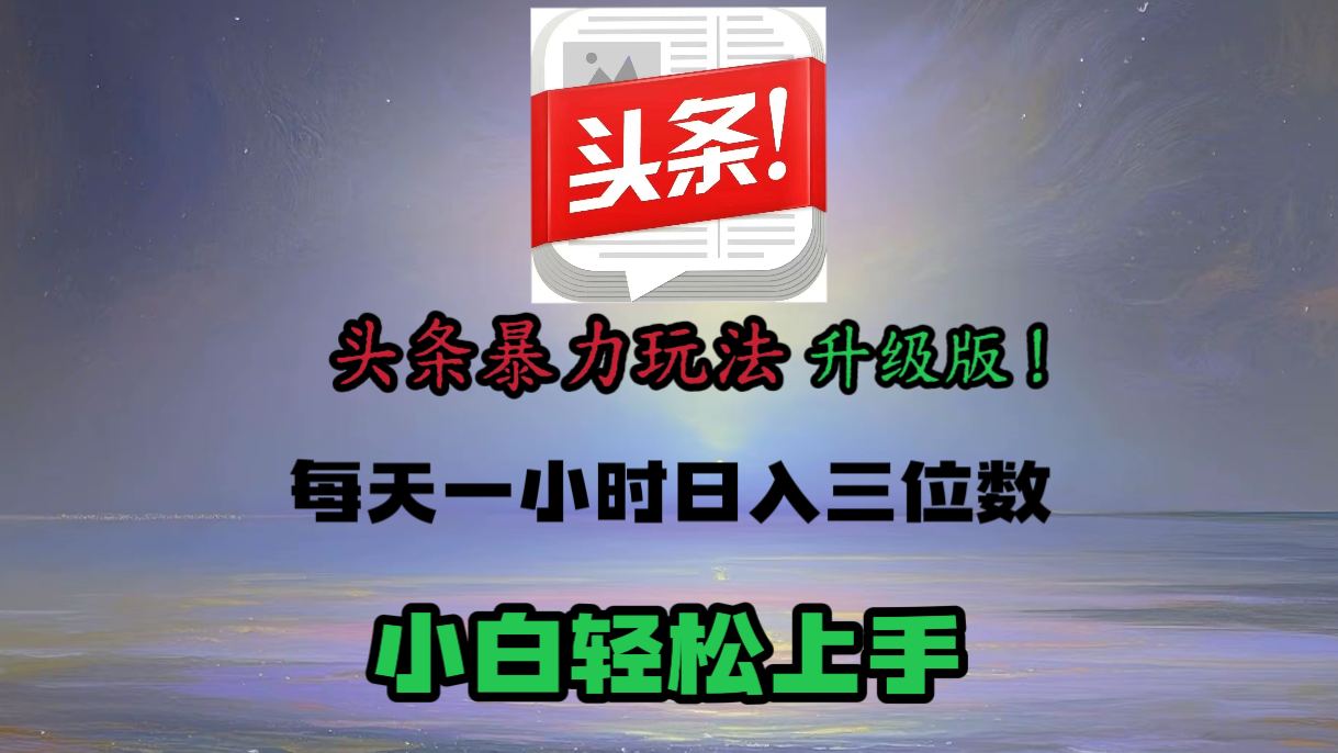 头条文章最新玩法，小白轻松操作，单账号可日入三位数。副业工作-副业资源站-副业项目-创业项目-搞钱项目个人副业工作资源分享