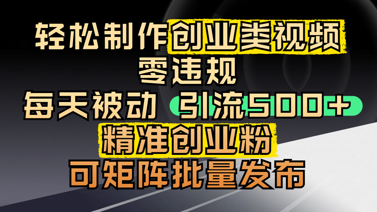 轻松制作创业类视频，零违规，每天被动引流 500 + 精准创业粉，可矩阵批量发布副业工作-副业资源站-副业项目-创业项目-搞钱项目个人副业工作资源分享